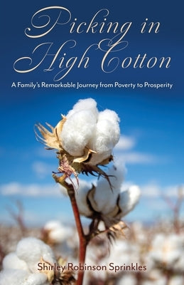 Picking in High Cotton: A Family's Remarkable Journey from Poverty to Prosperity Paperback Wheatmark