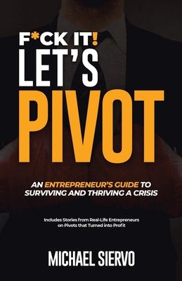 F*Ck It! Let's Pivot: An Entrepreneurs Guide to Surviving and Thriving in a Crisis iUniverse