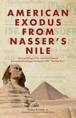 American Exodus from Nasser's Nile: The Untold Saga of the American Embassy Evacuation from Egypt During the 1967 Six-Day War Paperback Palmetto Publishing