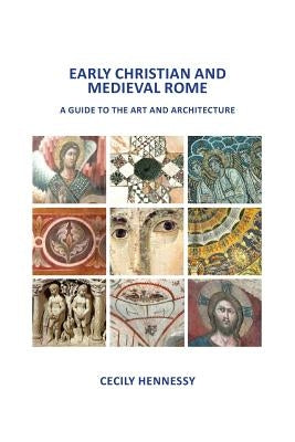 Early Christian and Medieval Rome: A Guide to the Art and Architecture Paperback Cecily Hennessy Publications
