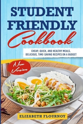 Student Friendly Cookbook: Cheap, Quick, And Healthy Meals. Delicious, Time-Saving Recipes on A Budget (New Version) by Flournoy, Elizabeth