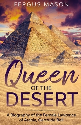 Queen of the Desert: A Biography of the Female Lawrence of Arabia, Gertrude Bell Paperback Golgotha Press