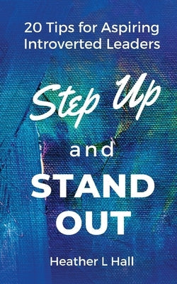 Step Up and Stand Out: 20 Tips for Aspiring Introverted Leaders Paperback Discover with Heather