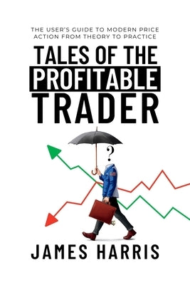 Tales of the Profitable Trader: The User's Guide To Modern Price Action From Theory To Practice Paperback Smart Uncle LLC