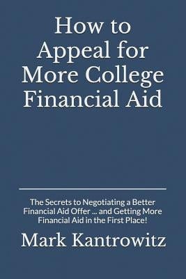 How to Appeal for More College Financial Aid: The Secrets to Negotiating a Better Financial Aid Offer ... and Getting More Financial Aid in the First Paperback Independently Published