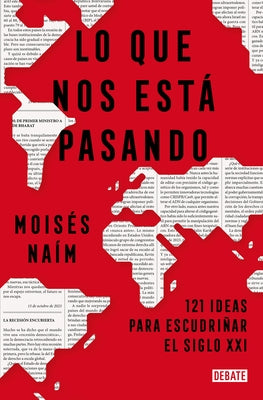 Lo Que Nos Está Pasando: 121 Ideas Para Escudriñar El Siglo XXI / What's Happening to Us: 121 Ideas to Explore the 21st Century by Naím, Moisés