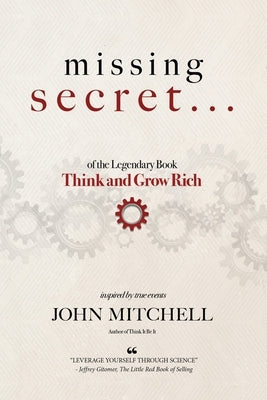 THE MISSING SECRET of the Legendary Book Think and Grow Rich: And a 12-minute-a-day technique to apply it by Mitchell, John