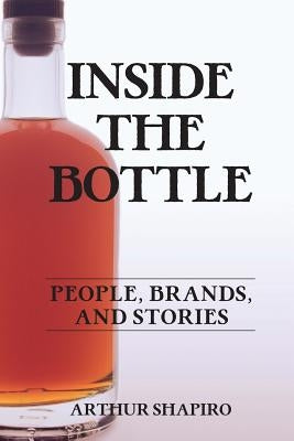 Inside The Bottle: People, Brands, and Stories Paperback Am Shapiro & Associates LLC