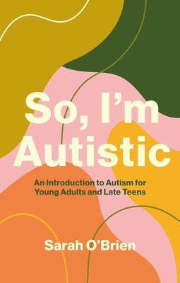 So, I'm Autistic: An Introduction to Autism for Young Adults and Late Teens Paperback Jessica Kingsley Publishers