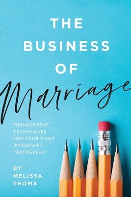 The Business of Marriage: Management Techniques for Your Most Important Partnership Paperback Thoma Thoma