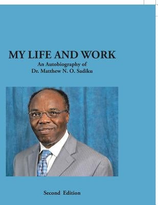My Life and Work: An Autobiography of Dr. Matthew N. O. Sadiku Paperback Trafford Publishing