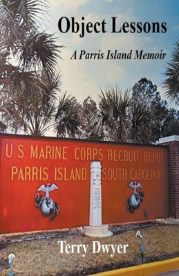 Object Lessons: A Parris Island Memoir Paperback Terry Dwyer