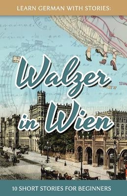 Learn German With Stories: Walzer in Wien - 10 Short Stories For Beginners Paperback Createspace Independent Publishing Platform