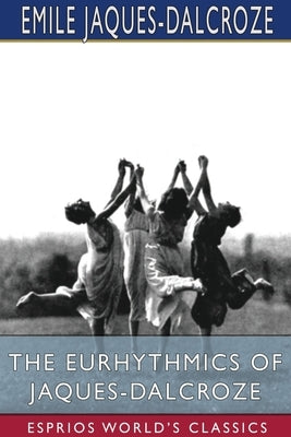 The Eurhythmics of Jaques-Dalcroze (Esprios Classics) Paperback Blurb