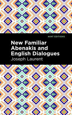New Familiar Abenakis and English Dialogues: The First Vocabulary Ever Published in the Abenakis Language Paperback Mint Editions