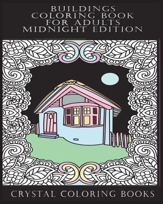 Buildings Coloring Book For Adults Midnight Edition: 30 Beautiful Stress Relief Building Coloring Pages Designed To Help You Relax Whilst Colorig. Eac Paperback Createspace Independent Publishing Platform
