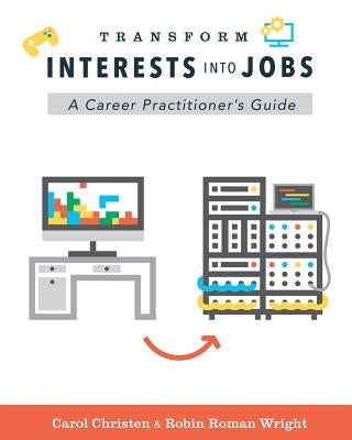Transform Interests Into Jobs: A Career Practitioner's Guide Paperback Leadership and Careers Press