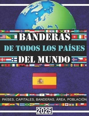 Banderas de todos los países del mundo: La Guía Completa/Todos los países, capitales y banderas del mundo/Mapas de todos los continentes/Mapas España/ by José Alonso T R