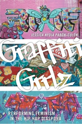 Graffiti Grrlz: Performing Feminism in the Hip Hop Diaspora Paperback New York University Press