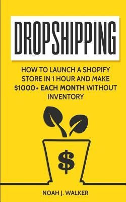 Dropshipping: How to Launch a Shopify Store in 1 Hour and Make $1000+ Each Month Without Inventory Paperback Createspace Independent Publishing Platform