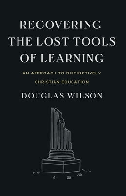 Recovering the Lost Tools of Learning: An Approach to Distinctively Christian Education Paperback Canon Press
