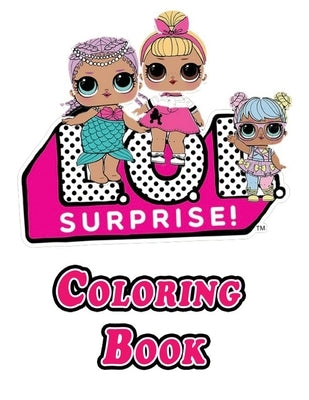 L.O.L. Surprise Dolls Coloring Book: Dinosaurs, Unicorns, Dolls, Little Ponys Coloring Book for Kids Age... Paperback Independently Published