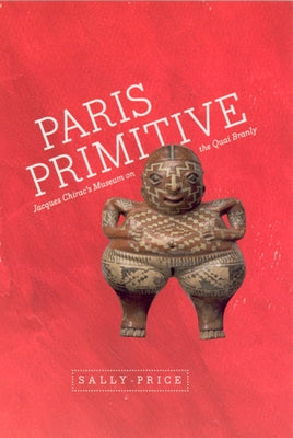 Paris Primitive: Jacques Chirac's Museum on the Quai Branly Paperback University of Chicago Press