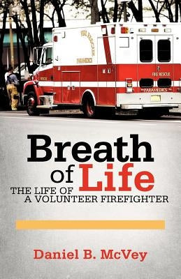Breath of Life: The Life of a Volunteer Firefighter Paperback iUniverse