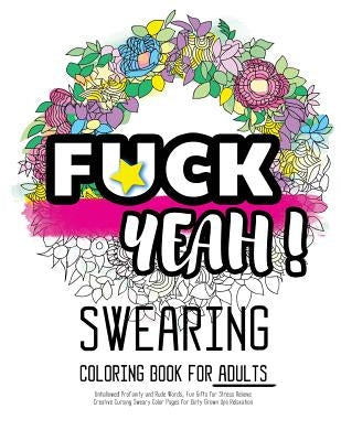 Fck Yeah: Swearing Coloring Book for Adults: Unhallowed Profanity and Rude Words: Fun Gifts for Stress Relieve: Creative Cursing Paperback Createspace Independent Publishing Platform
