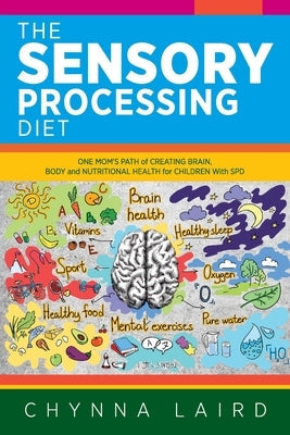 The Sensory Processing Diet: One Mom's Path of Creating Brain, Body and Nutritional Health for Children with SPD Paperback Loving Healing Press