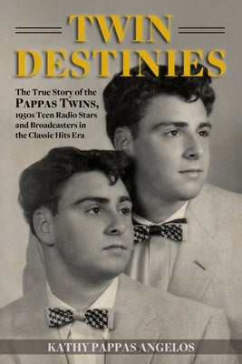Twin Destinies: The True Story of the Pappas Twins, 1950s Teen Radio Stars and Broadcasters in the Classic Hits Era Paperback Craven Street Books