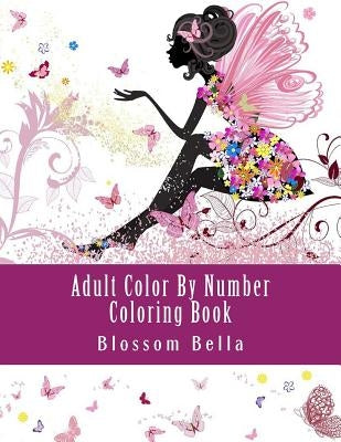 Adult Color by Number Coloring Book: Jumbo Mega Coloring by Numbers Coloring Book Over 100 Pages of Beautiful Gardens, People, Animals, Butterflies an Createspace Independent Publishing Platform