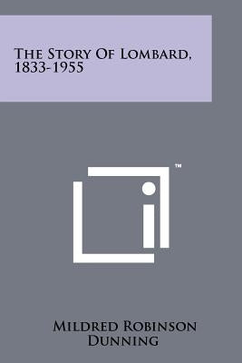 The Story Of Lombard, 1833-1955 Paperback Literary Licensing, LLC