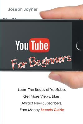 Youtube For Beginners: Learn The Basics of Youtube, Get More Views, Likes, Attract New Subscribers, Earn Money Secrets Guide Paperback Mihails Konoplovs