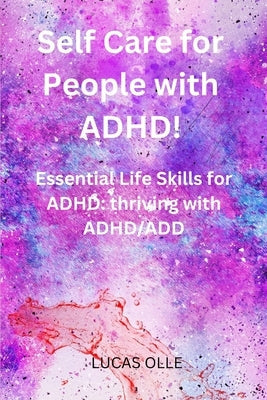 Self Care for People with ADHD!: Essential Life Skills for ADHD: thriving with ADHD/ADD Paperback Independently Published