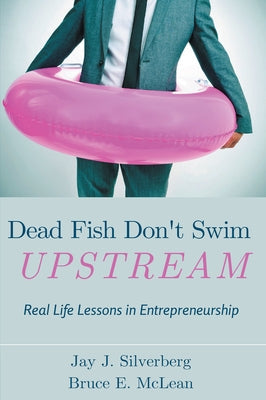 Dead Fish Don't Swim Upstream: Real Life Lessons in Entrepreneurship Paperback Business Expert Press