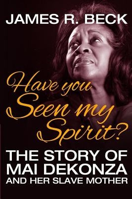 Have You Seen My Spirit?: The Story of Mai DeKonza and Her Mother Paperback Createspace Independent Publishing Platform