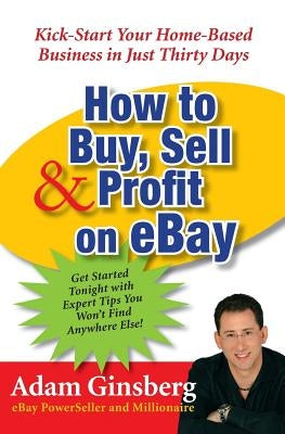 How to Buy, Sell, and Profit on Ebay: Kick-Start Your Home-Based Business in Just Thirty Days Paperback William Morrow & Company