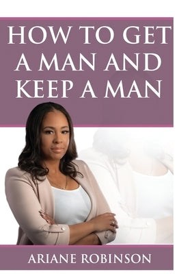 How to Get a Man and Keep a Man Paperback AR Publishing