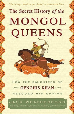 The Secret History of the Mongol Queens: How the Daughters of Genghis Khan Rescued His Empire Paperback Crown Publishing Group (NY)
