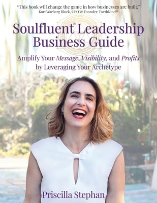 Soulfluent(R) Leadership Business Guide: Amplify Your Message, Visibility and Profits by Leveraging Your Archetype Soulfluent Magic Press