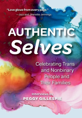 Authentic Selves: Celebrating Trans and Nonbinary People and Their Families by Gillespie, Peggy