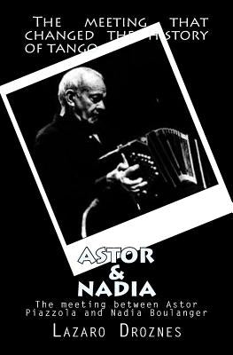 Astor&Nadia (English version): The meeting between Nadia Boulanger and Astor Piazzolla Paperback Createspace Independent Publishing Platform