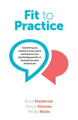 Fit to Practice: Everything You Wanted to Know about Starting Your Own Psychology Practice in Australia But Were Afraid to Ask Paperback Australian Academic Press