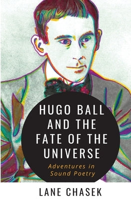 Hugo Ball and the Fate of the Universe: Adventures in Sound Poetry Paperback Jokes Review