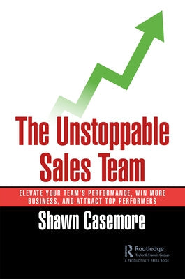 The Unstoppable Sales Team: Elevate Your Team's Performance, Win More Business, and Attract Top Performers Paperback Productivity Press