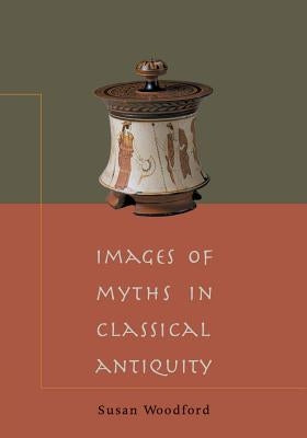 Images of Myths in Classical Antiquity Paperback Cambridge University Press