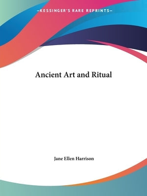 Ancient Art and Ritual Paperback Kessinger Publishing
