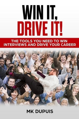 Win It, Drive It!: The Tools You Need to Win Interviews and Drive Your Career Paperback Independently Published