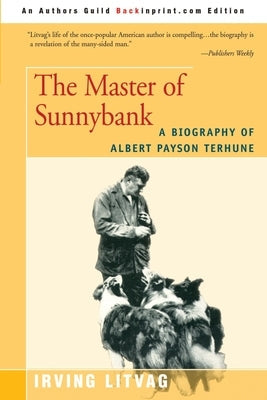 The Master of Sunnybank: A Biography of Albert Payson Terhune Paperback iUniverse